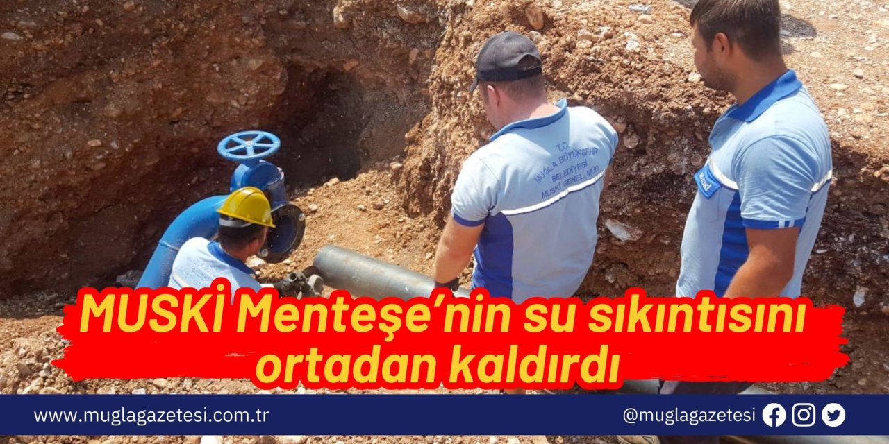 MUSKİ Menteşe’nin su sıkıntısını ortadan kaldırdı