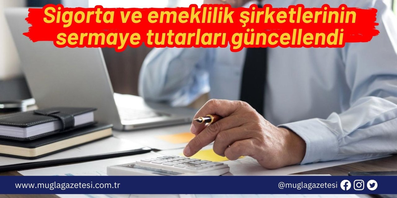 Sigorta ve emeklilik şirketlerinin sermaye tutarları güncellendi