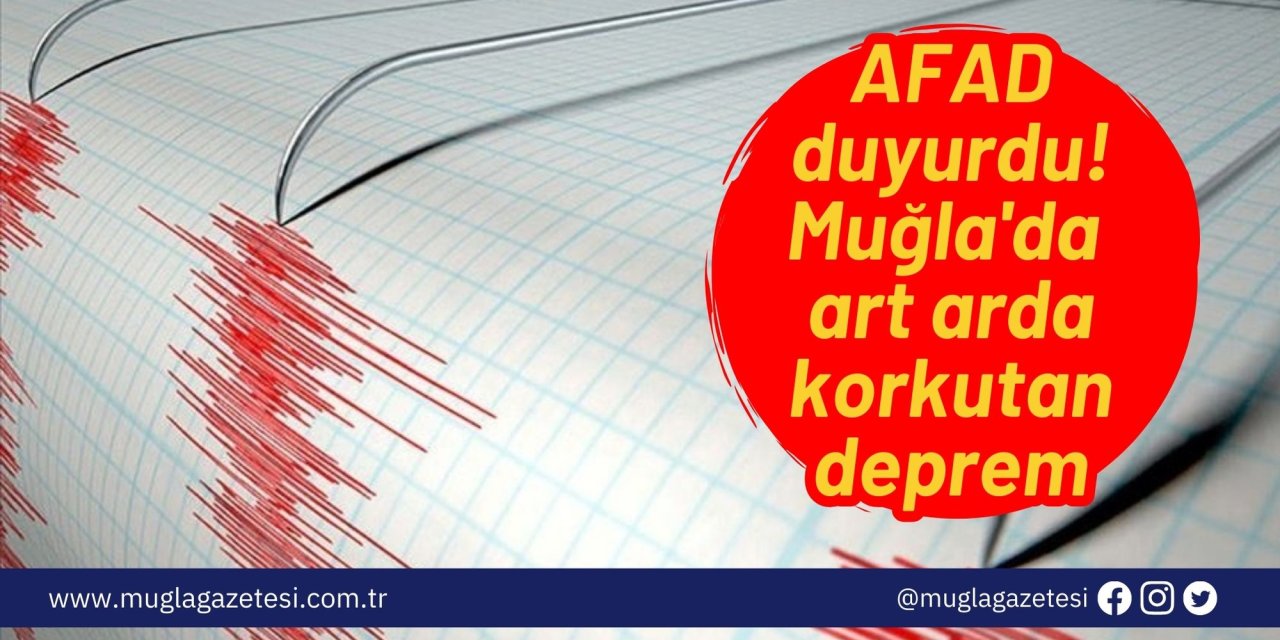 AFAD duyurdu! Muğla'da art arda korkutan deprem