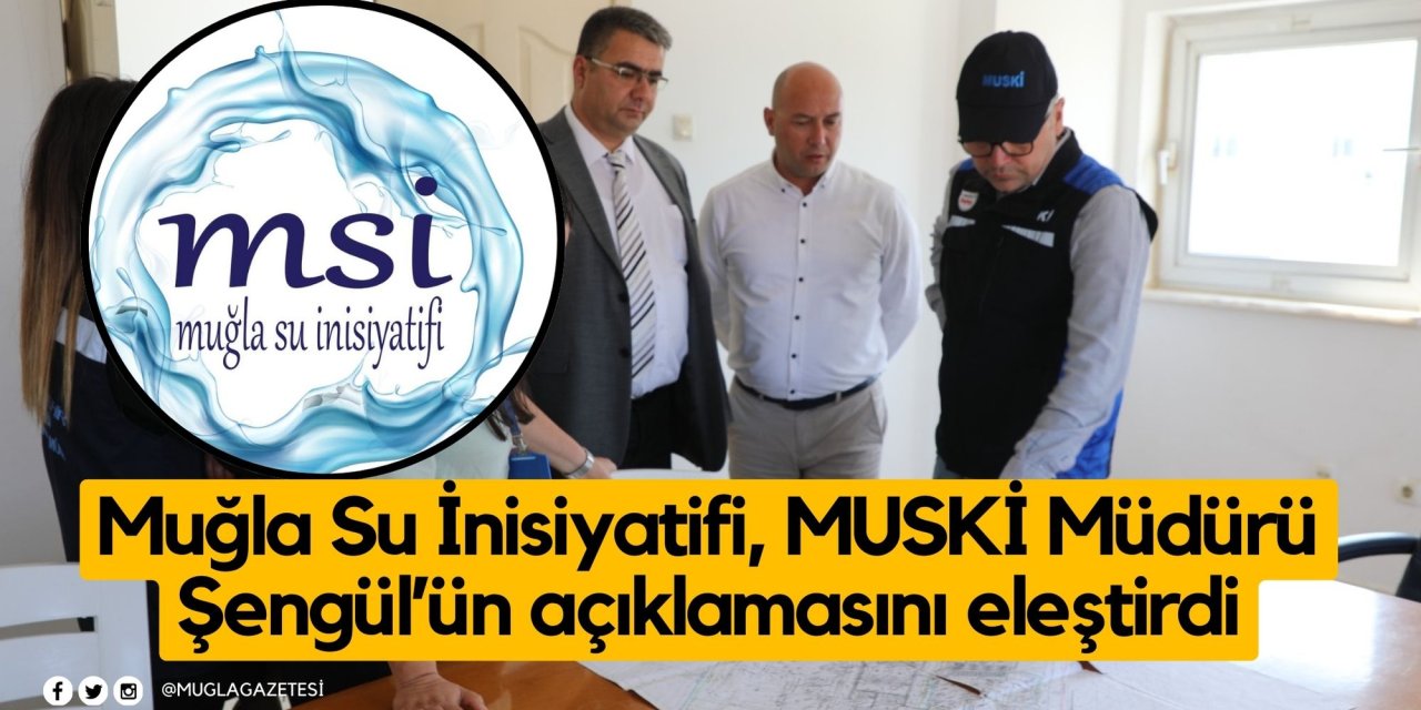 Muğla Su İnisiyatifi, MUSKİ Müdürü Şengül’ün açıklamasını eleştirdi