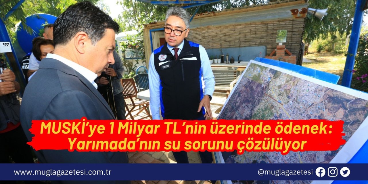 MUSKİ’ye 1 Milyar TL’nin üzerinde ödenek: Yarımada’nın su sorunu çözülüyor