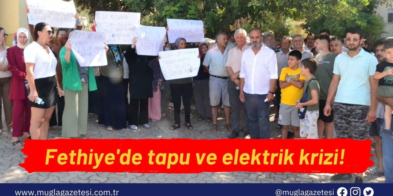 Fethiye'de tapu ve elektrik krizi!