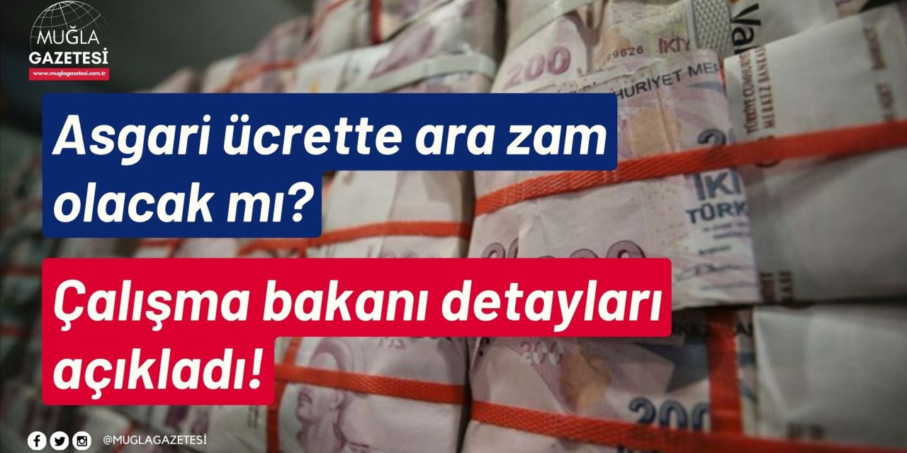 Asgari ücrette ara zam olacak mı? Çalışma bakanı detayları açıkladı!