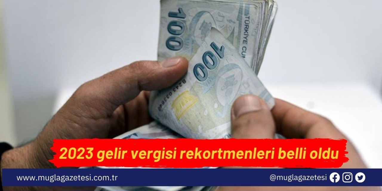 2023 gelir vergisi rekortmenleri belli oldu