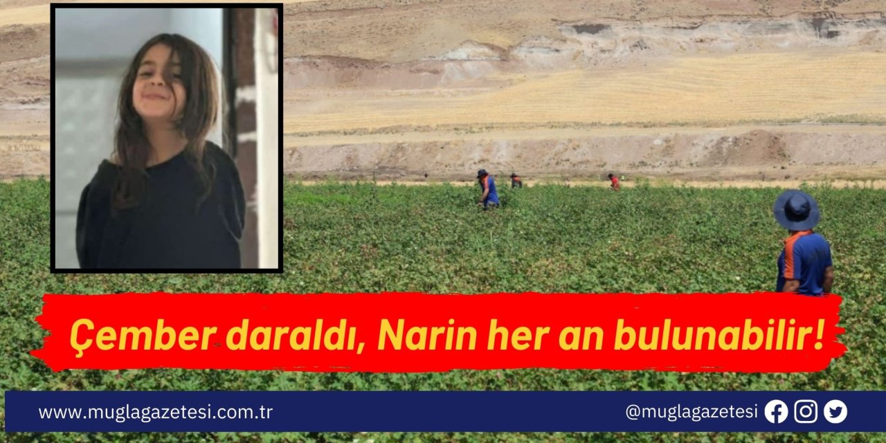 Çember daraldı, Narin her an bulunabilir!