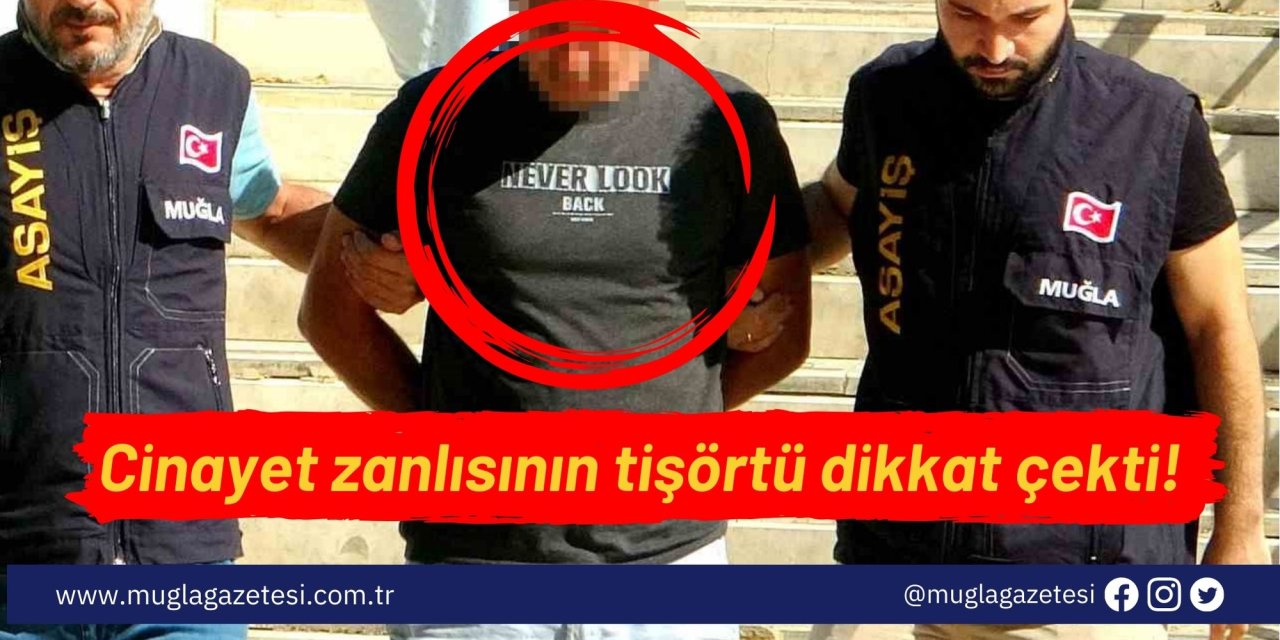 Cinayet zanlısının tişörtü dikkat çekti!