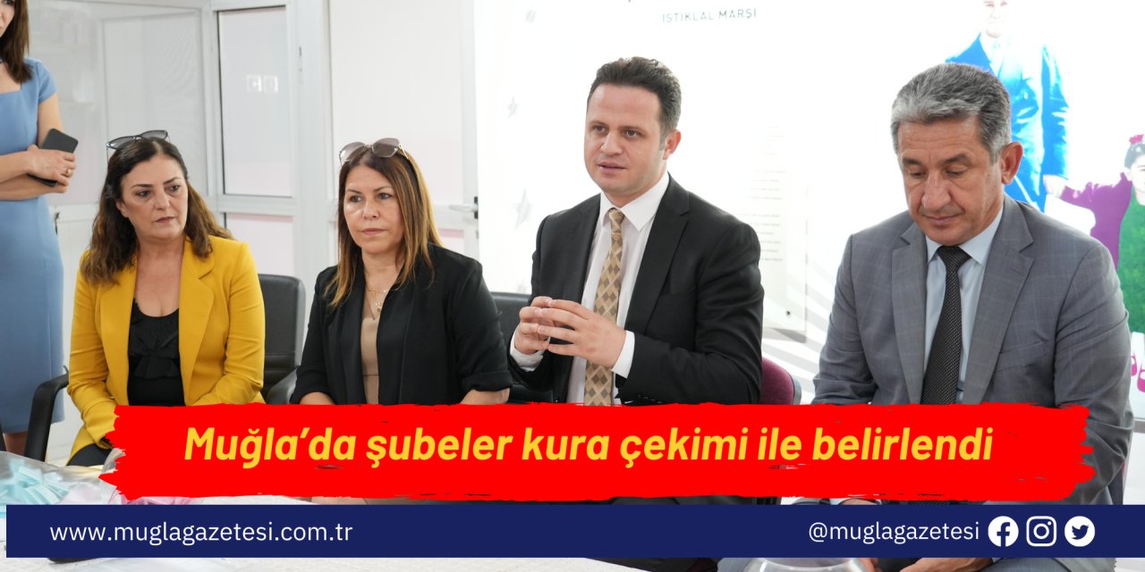 Muğla’da şubeler kura çekimi ile belirlendi