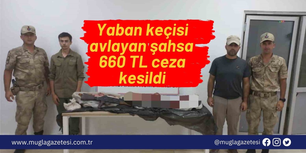 Yaban keçisi avlayan şahsa 660 TL ceza kesildi
