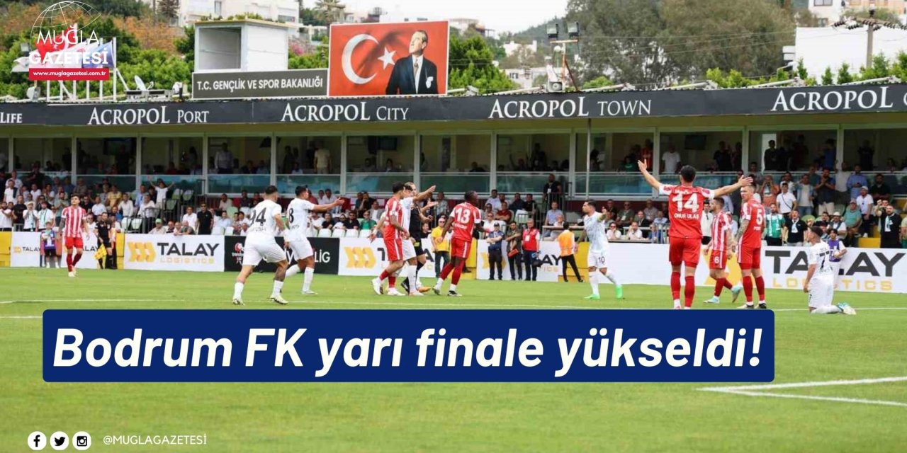 Bodrum FK yarı finale yükseldi!