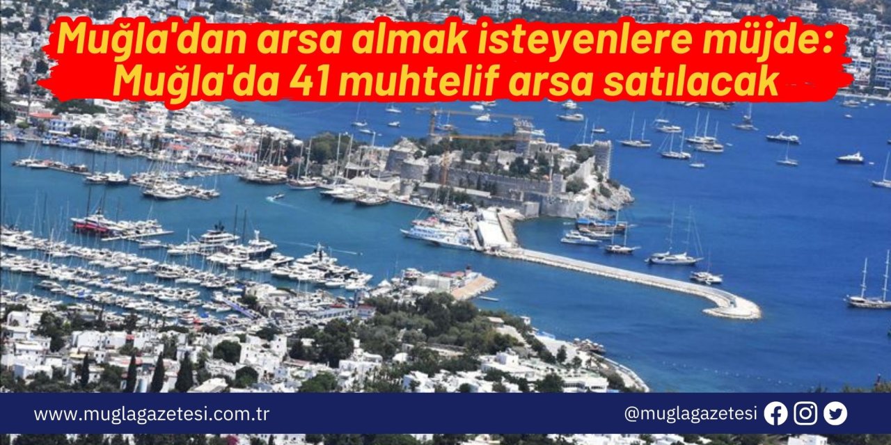Muğla'dan arsa almak isteyenlere müjde: Muğla'da 41 muhtelif arsa satılacak
