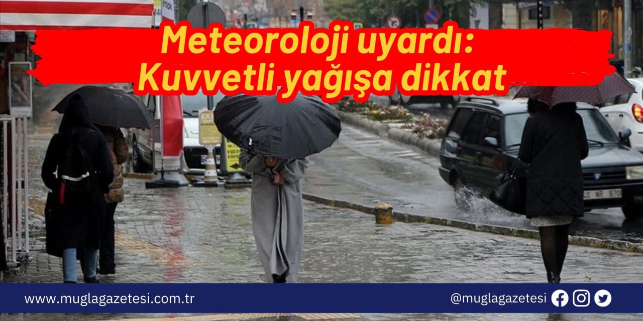 Meteoroloji uyardı: Kuvvetli yağışa dikkat