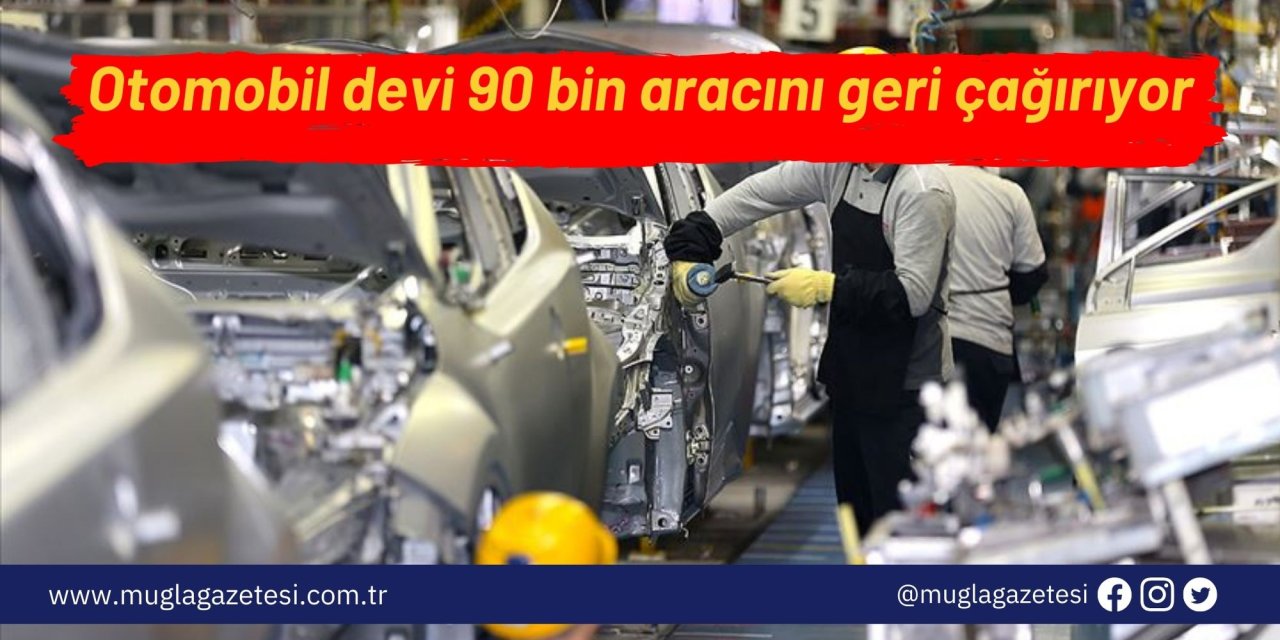 Otomobil devi 90 bin aracını geri çağırıyor
