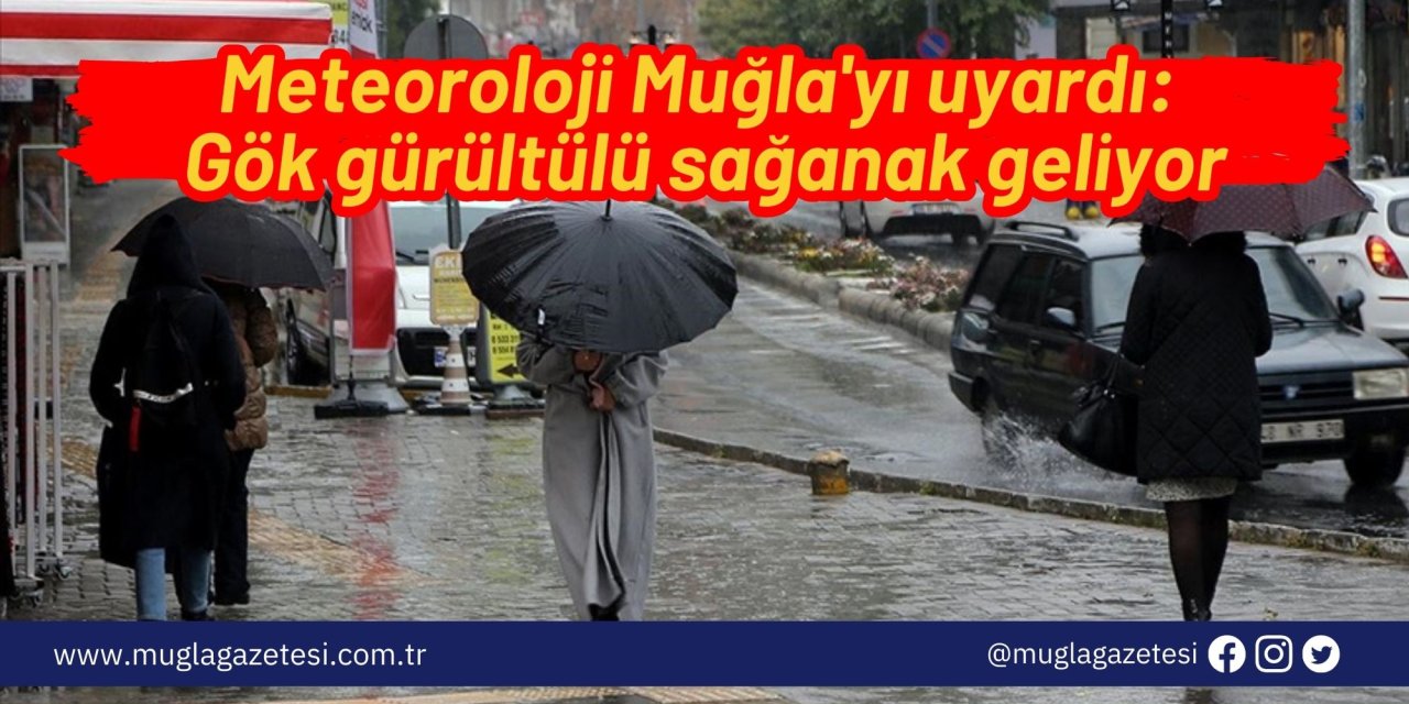 Meteoroloji Muğla'yı uyardı: Gök gürültülü sağanak geliyor