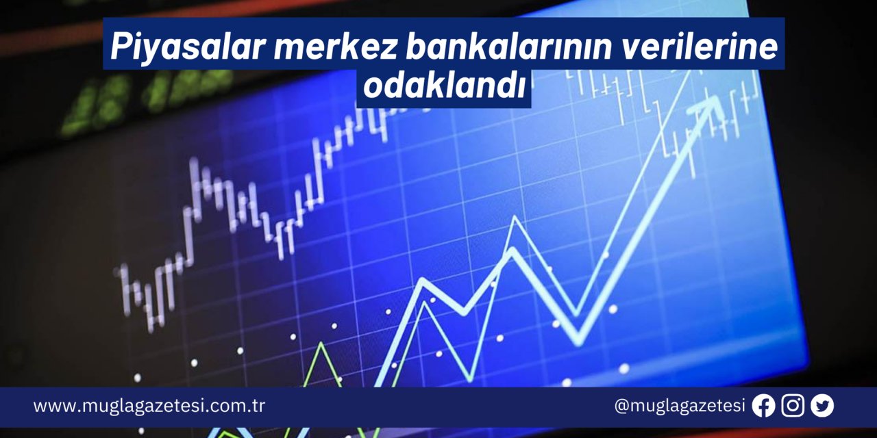 Piyasalar merkez bankalarının verilerine odaklandı