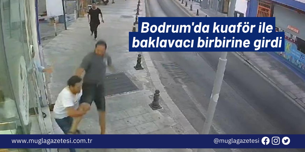 Bodrum'da kuaför ile baklavacı birbirine girdi