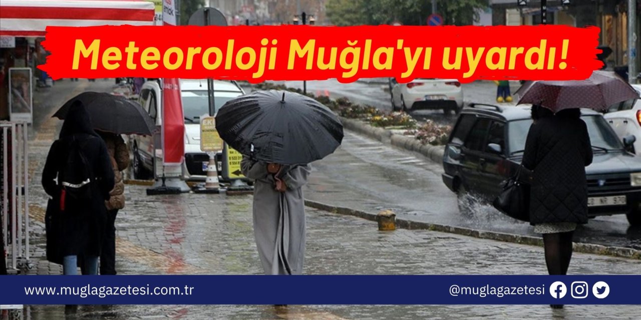 Meteoroloji Muğla'yı uyardı!