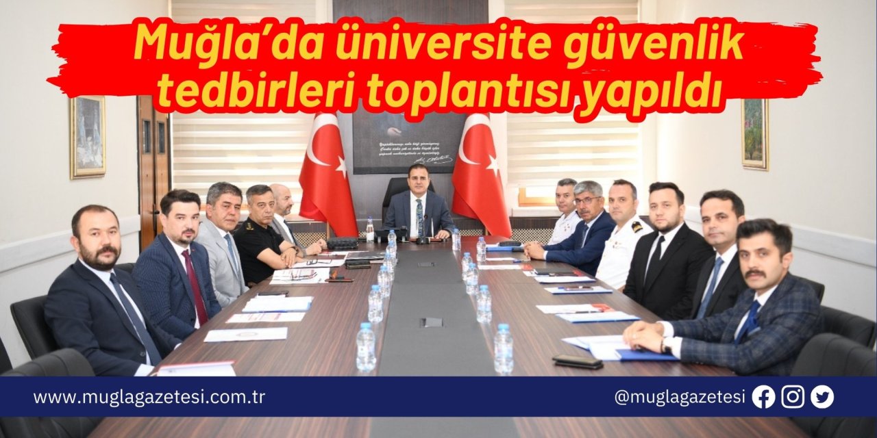 Muğla’da üniversite güvenlik tedbirleri toplantısı yapıldı