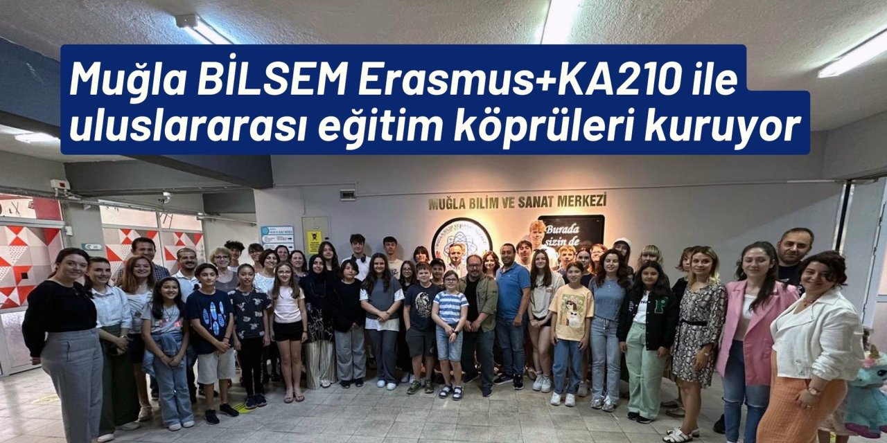 Muğla BİLSEM Erasmus+KA210 ile uluslararası eğitim köprüleri kuruyor