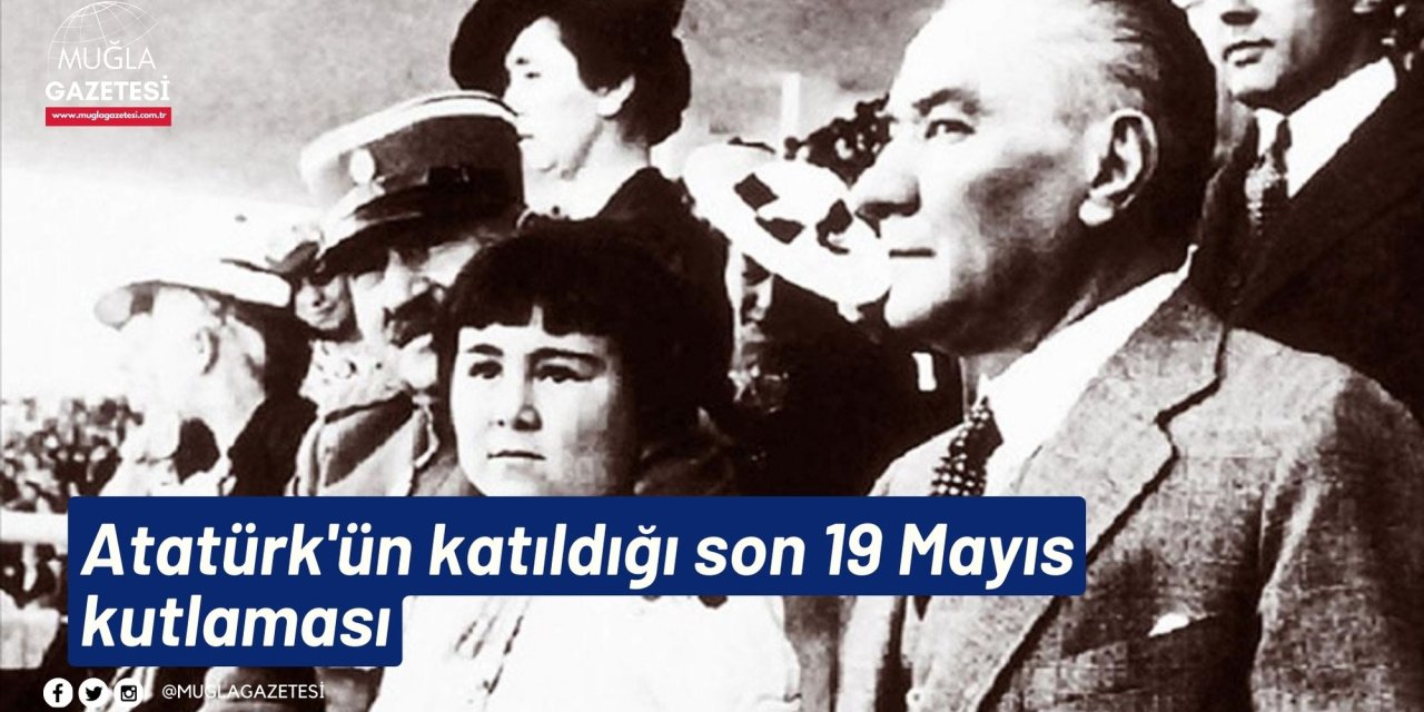 Atatürk'ün katıldığı son 19 Mayıs kutlaması