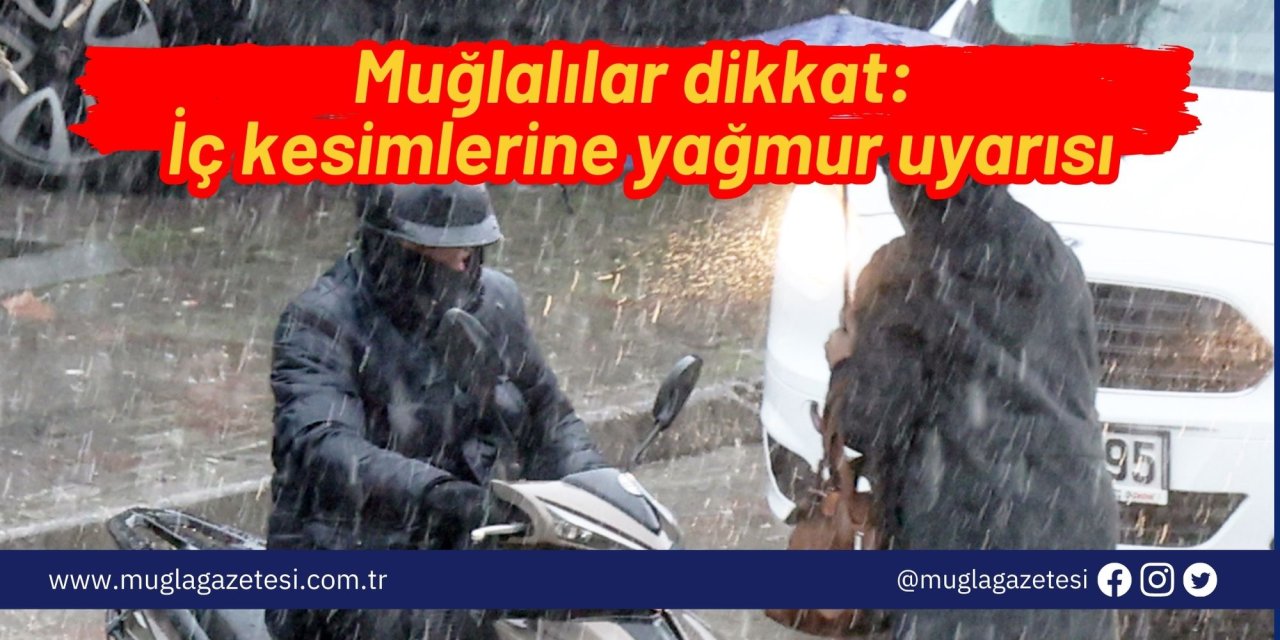 Muğlalılar dikkat: İç kesimlerine yağmur uyarısı