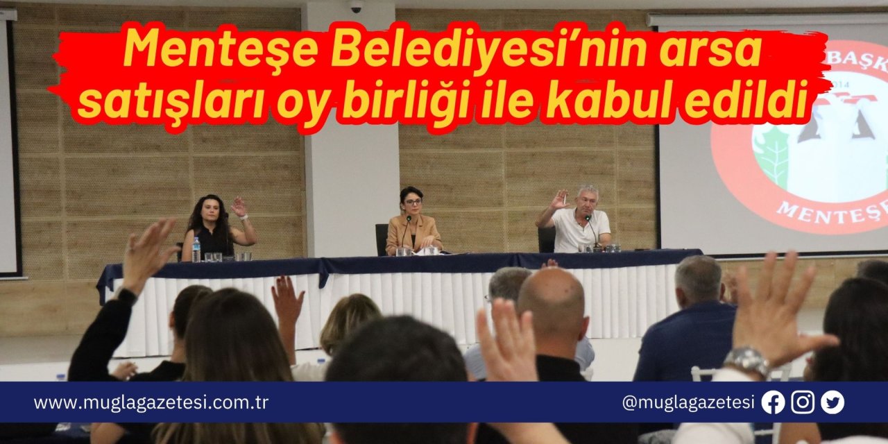 Menteşe Belediyesi’nin hisseli arsa satışları oy birliği ile kabul edildi