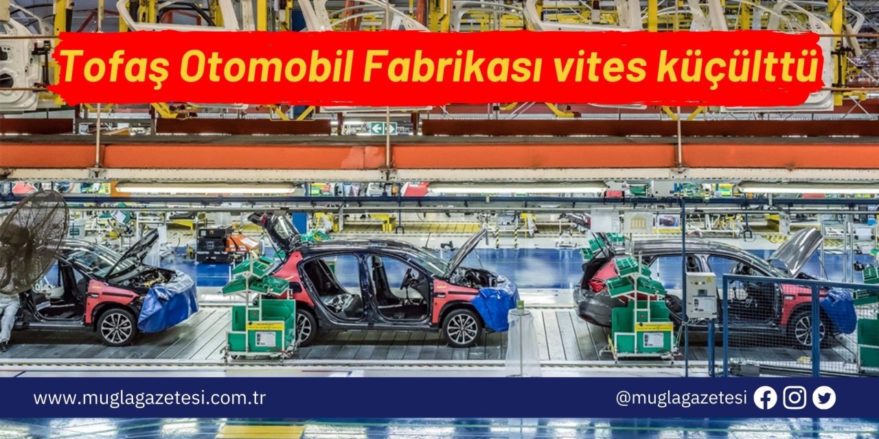 Tofaş Otomobil Fabrikası vites küçülttü