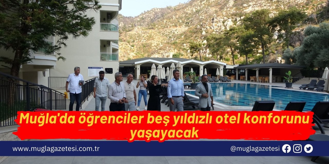Muğla'da öğrenciler beş yıldızlı otel konforunu yaşayacak