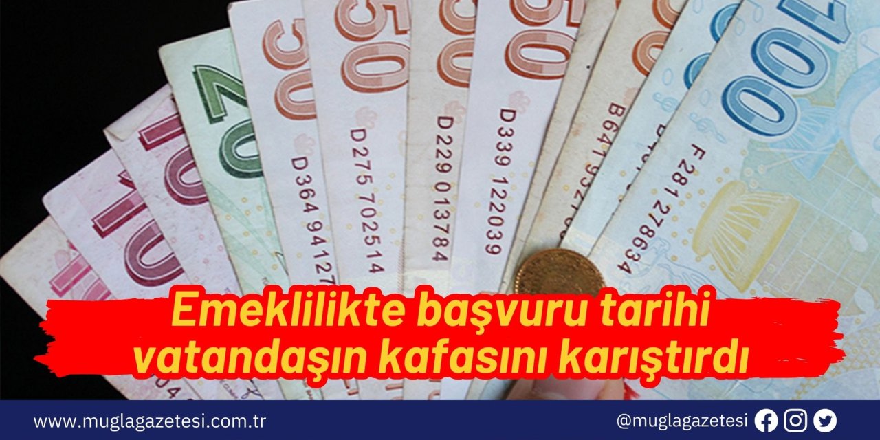 Emeklilikte başvuru tarihi vatandaşın kafasını karıştırdı