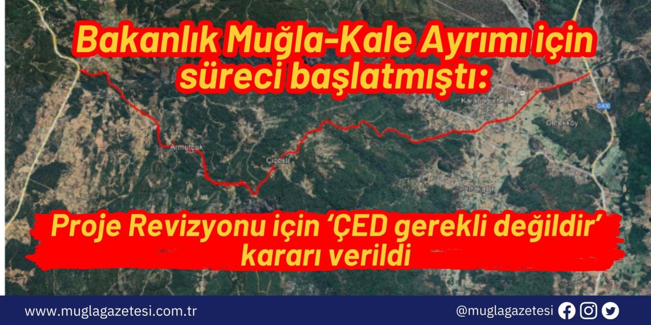 Bakanlık Muğla-Kale Ayrımı için süreci başlatmıştı: Proje Revizyonu için ‘ÇED gerekli değildir’ kararı verildi