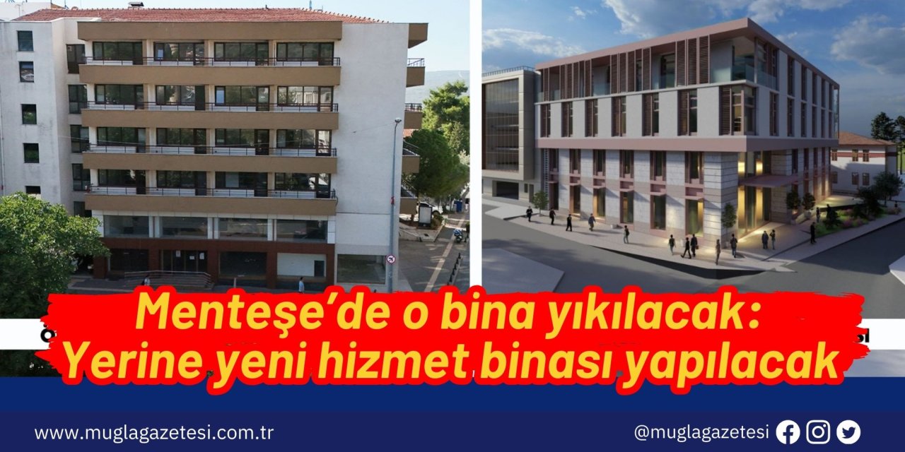 Menteşe’de o bina yıkılacak: Yerine yeni hizmet binası yapılacak