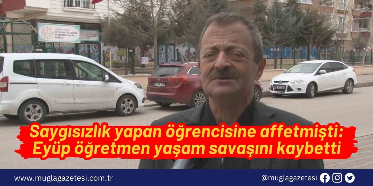 Saygısızlık yapan öğrencisine affetmişti: Eyüp öğretmen yaşam savaşını kaybetti