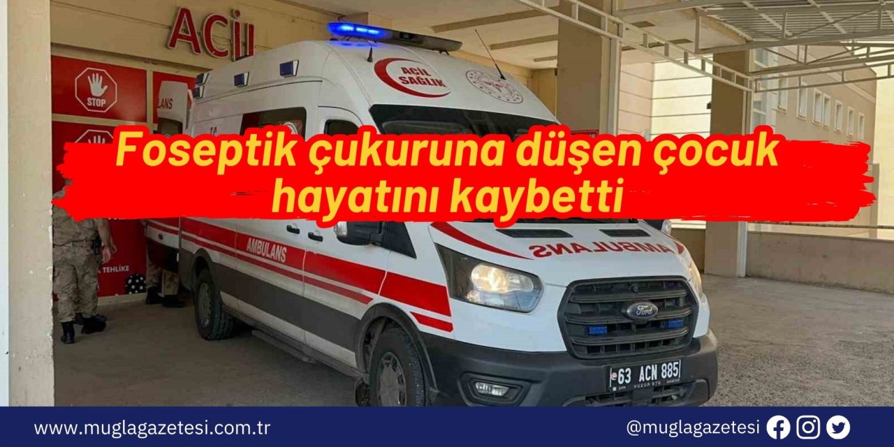 Foseptik çukuruna düşen çocuk hayatını kaybetti