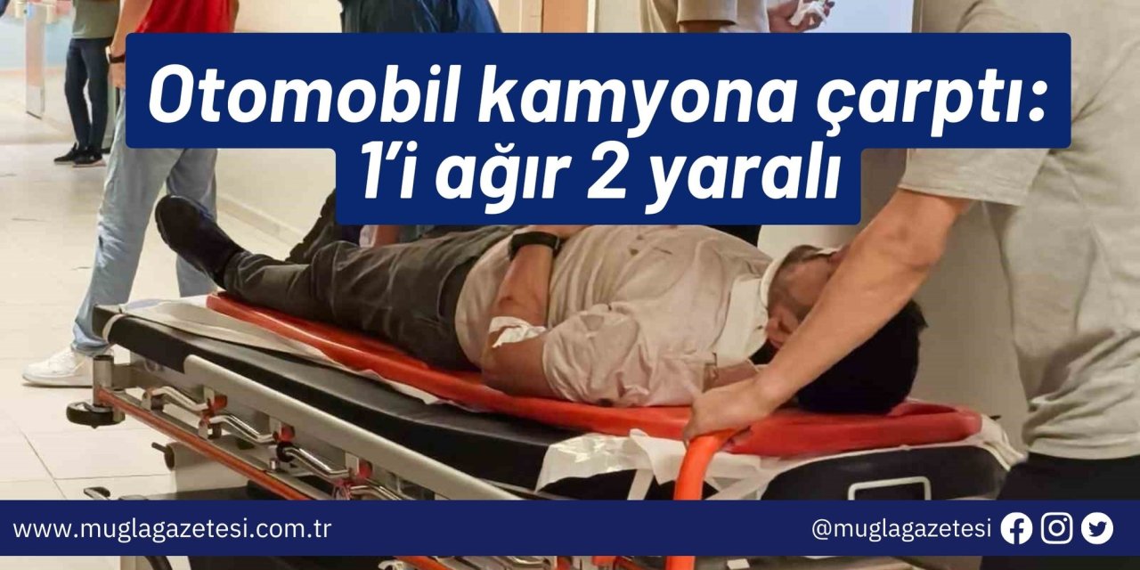 Otomobil kamyona çarptı: 1’i ağır 2 yaralı