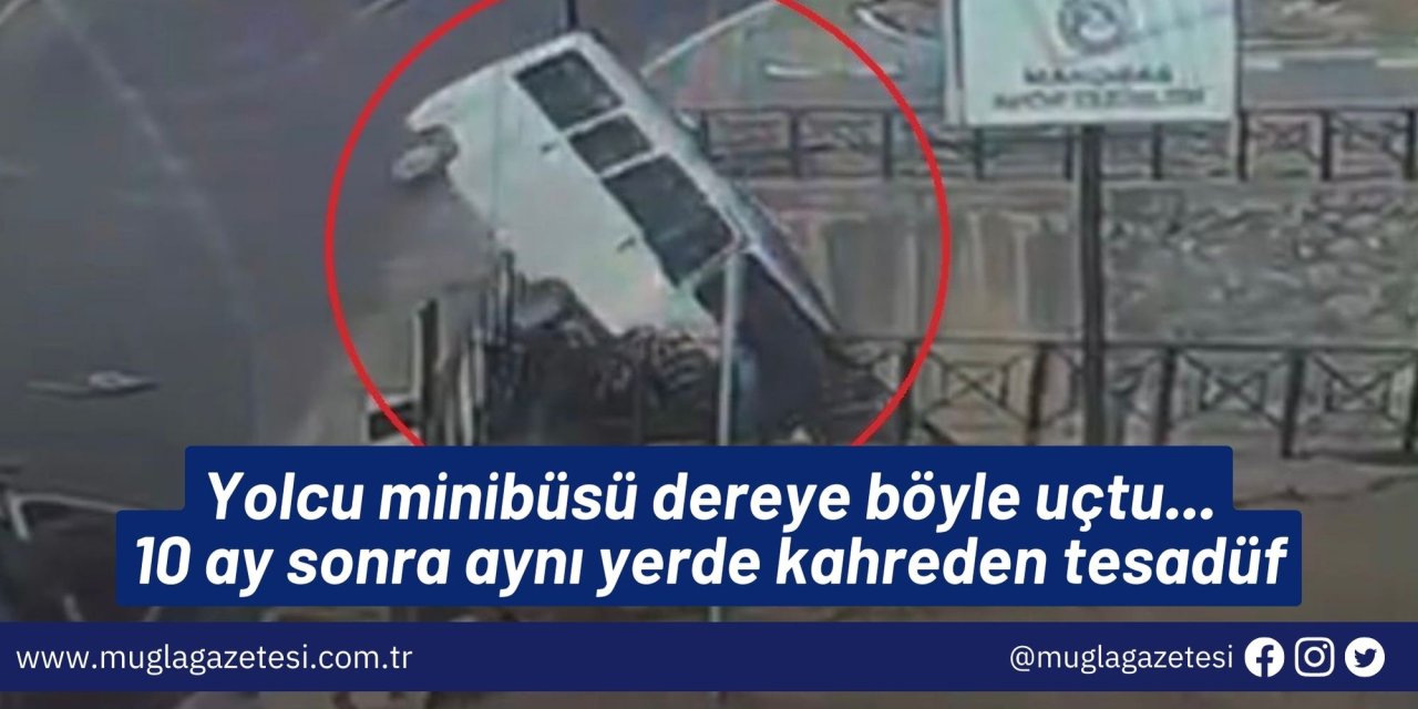 Yolcu minibüsü dereye böyle uçtu...10 ay sonra aynı yerde kahreden tesadüf