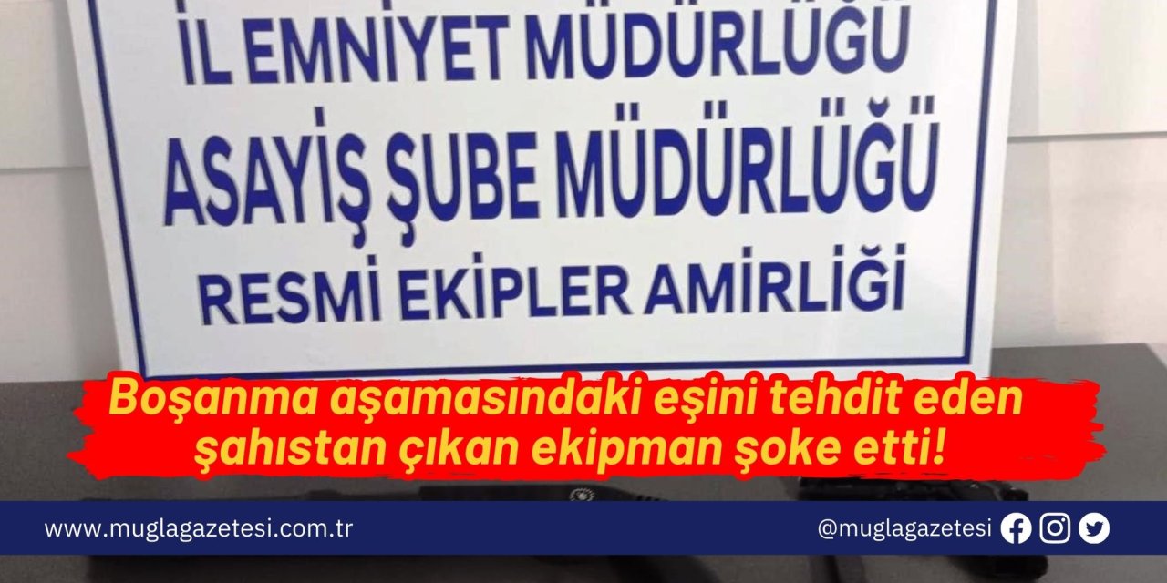Boşanma aşamasındaki eşini tehdit eden şahıstan çıkan ekipman şoke etti!