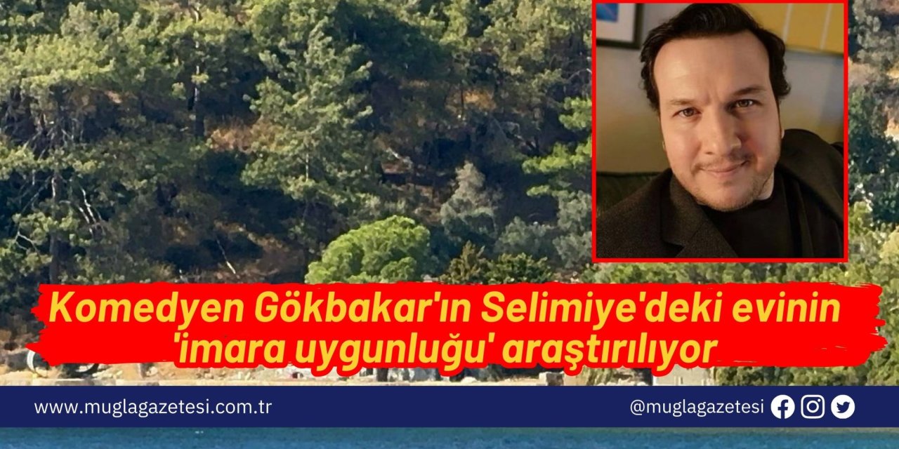 Komedyen Gökbakar'ın Selimiye'deki evinin 'imara uygunluğu' araştırılıyor