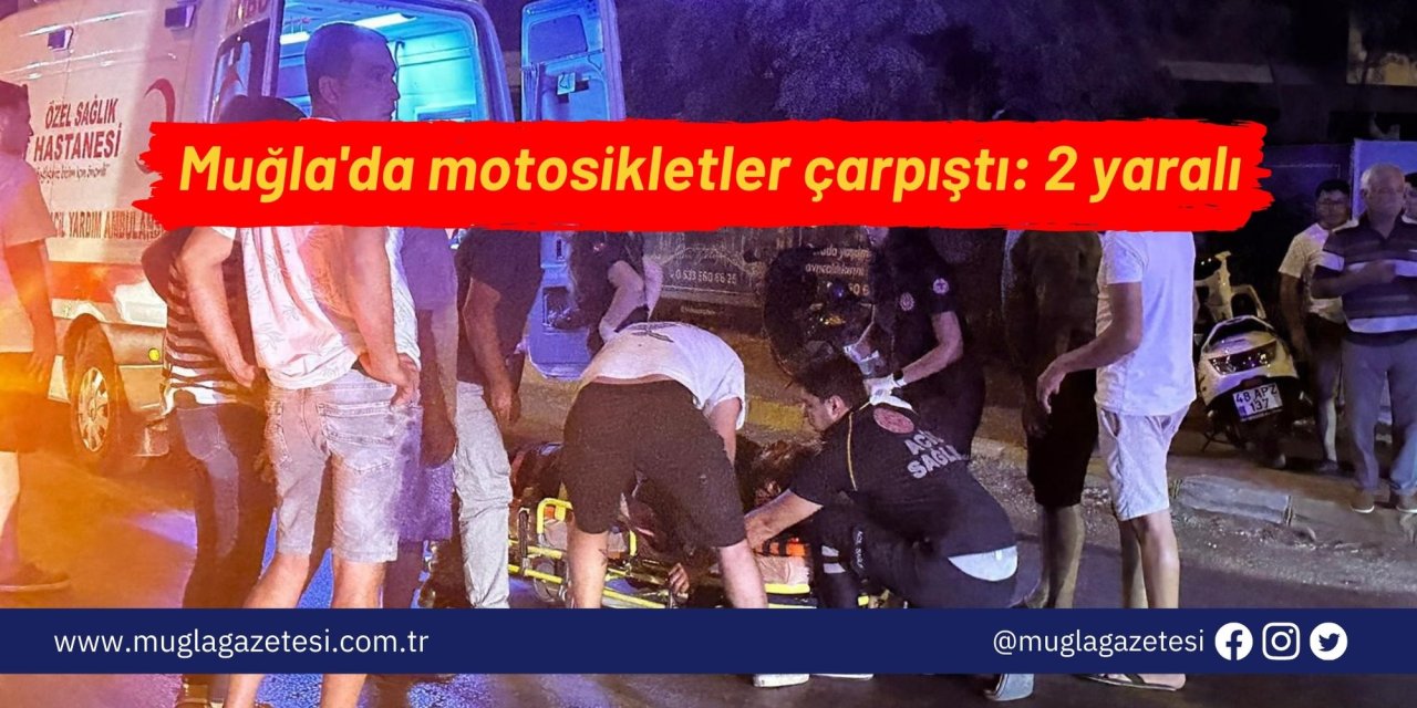Muğla'da motosikletler çarpıştı: 2 yaralı