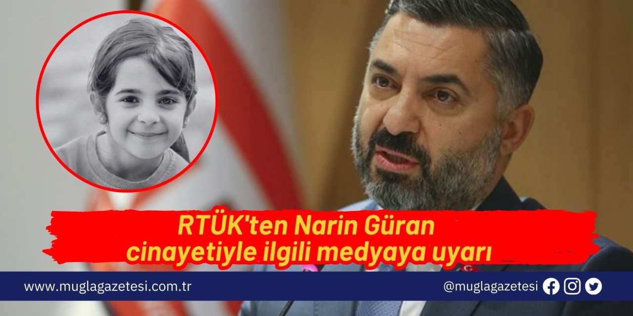 RTÜK'ten Narin Güran cinayetiyle ilgili medyaya uyarı