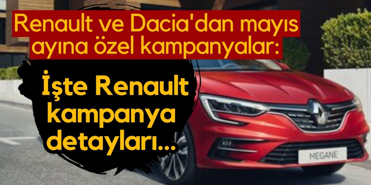 Renault ve Dacia'dan mayıs ayına özel kampanyalar: İşte Renault kampanya detayları…