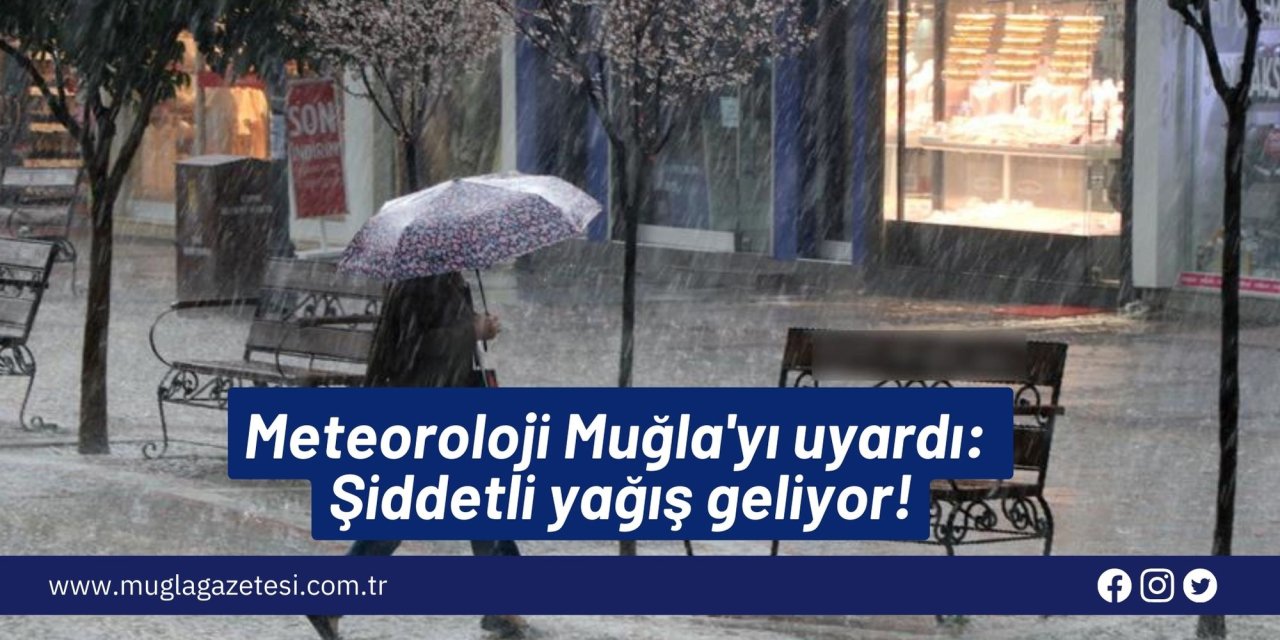 Meteoroloji Muğla'yı uyardı: Şiddetli yağış geliyor!