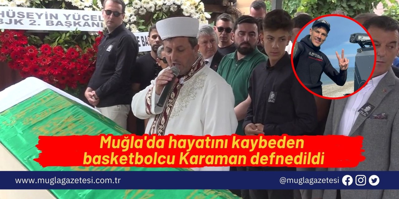 Muğla'da hayatını kaybeden basketbolcu Karaman defnedildi