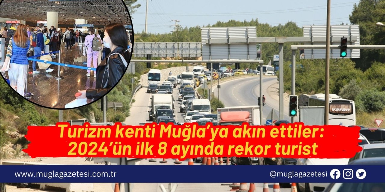 Turizm kenti Muğla’ya akın ettiler: 2024’ün ilk 8 ayında rekor turist
