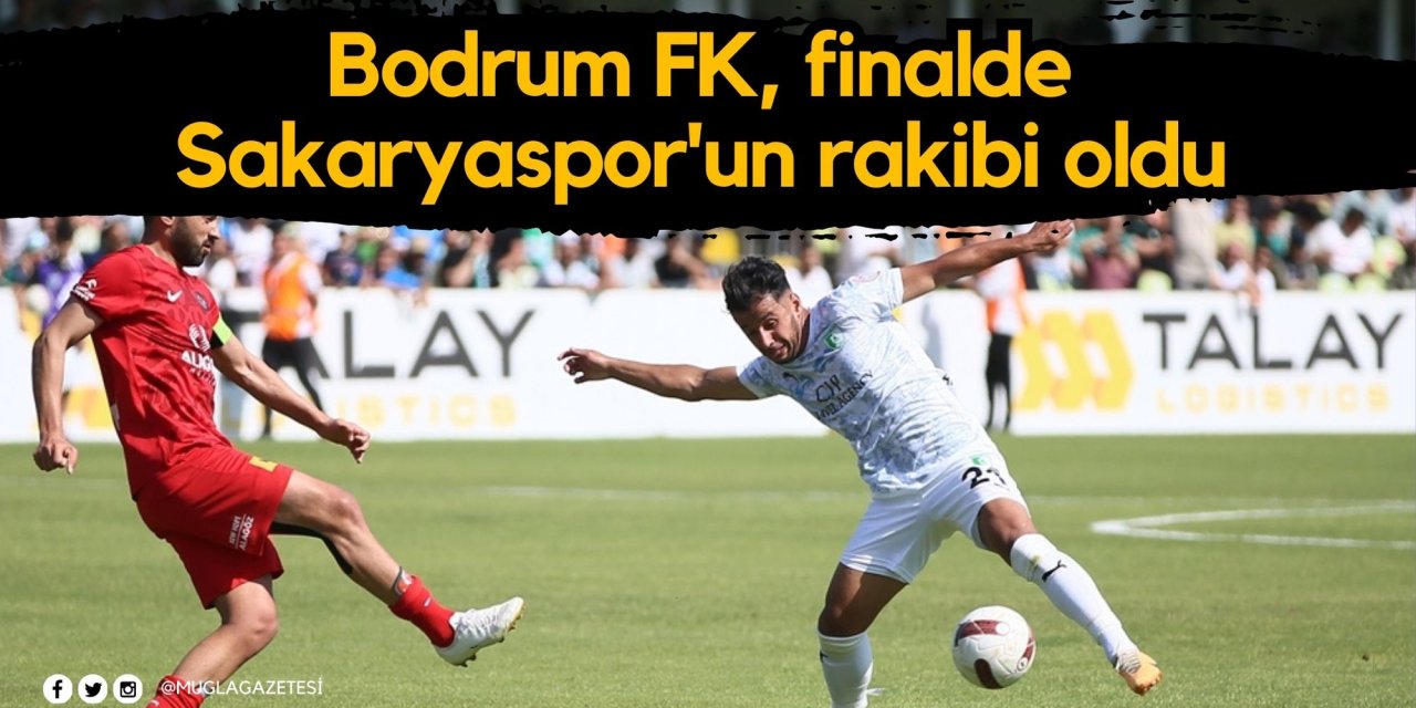 Bodrum FK, finalde Sakaryaspor'un rakibi oldu