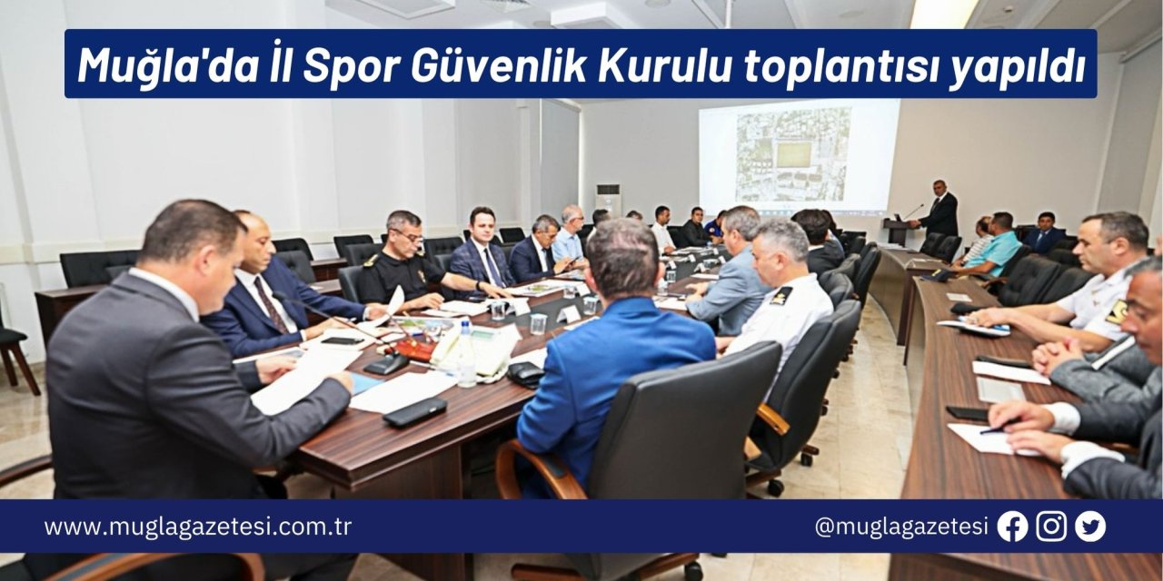 Muğla'da İl Spor Güvenlik Kurulu toplantısı yapıldı