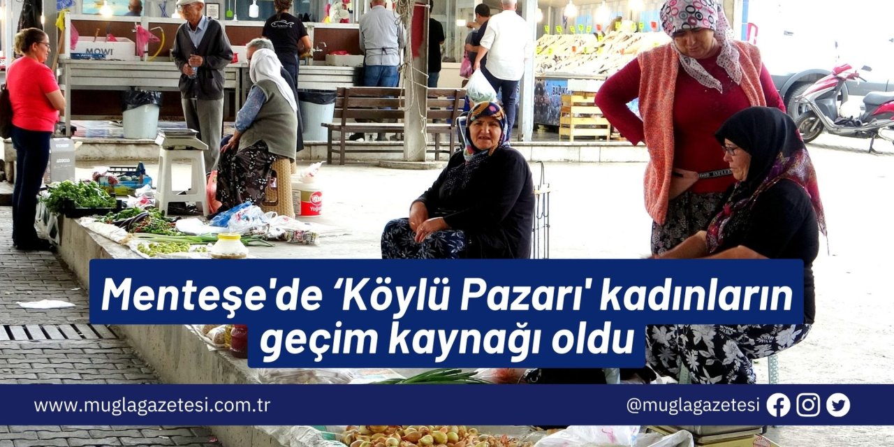 Menteşe'de ‘Köylü Pazarı' kadınların geçim kaynağı oldu