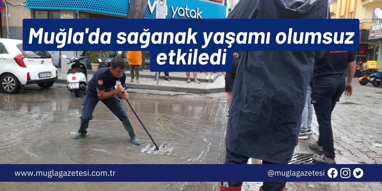 Muğla'da sağanak yaşamı olumsuz etkiledi