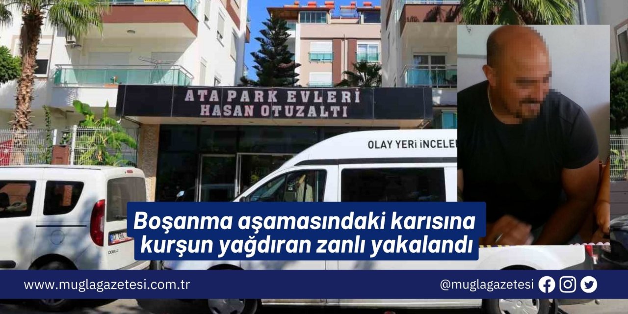 Boşanma aşamasındaki karısına kurşun yağdıran zanlı yakalandı