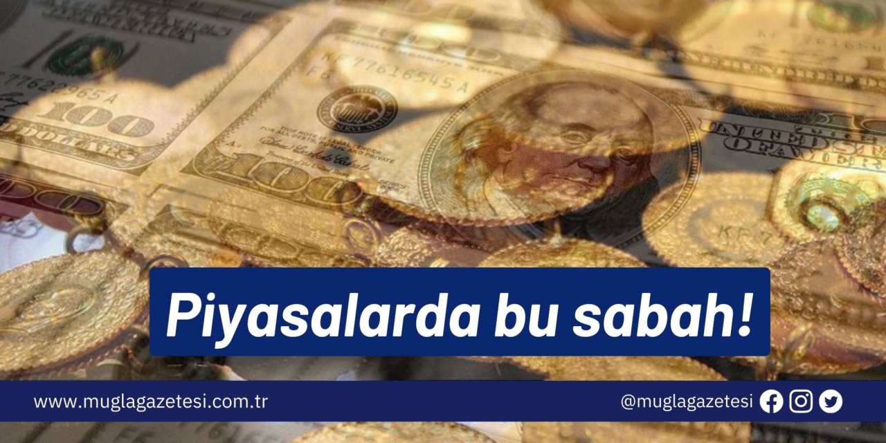 Piyasalarda bu sabah!
