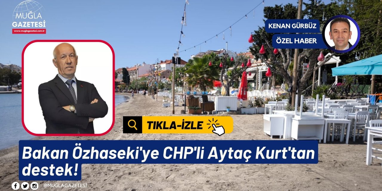 Bakan Özhaseki'ye CHP'li Aytaç Kurt'tan destek!
