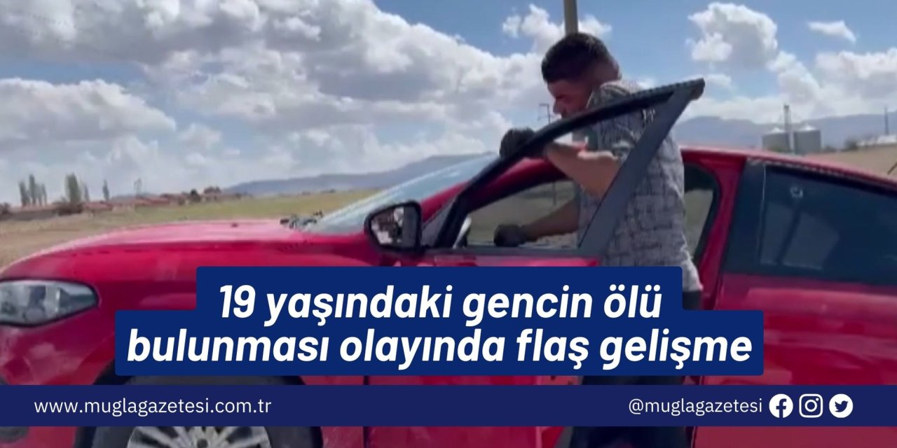 19 yaşındaki gencin ölü bulunması olayında flaş gelişme